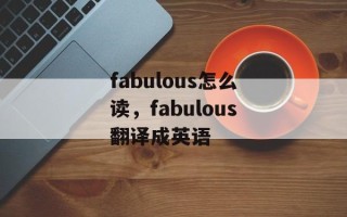 fabulous怎么读，fabulous翻译成英语
