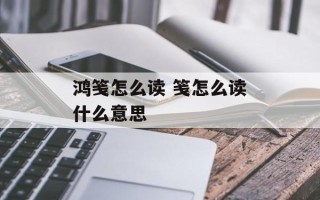 鸿笺怎么读 笺怎么读什么意思