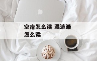 空瘪怎么读 湿漉漉 怎么读