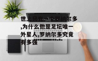 世上只有一个罗纳尔多,为什么他是足坛唯一外星人,罗纳尔多究竟有多强