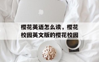 樱花英语怎么读，樱花校园英文版的樱花校园
