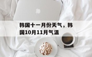 韩国十一月份天气，韩国10月11月气温