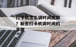 打卡机怎么调时间图解？新密打卡机调时间的步骤