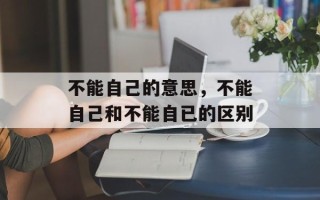 不能自己的意思，不能自己和不能自已的区别