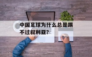 中国足球为什么总是踢不过叙利亚？