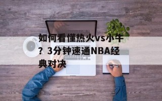 如何看懂热火vs小牛？3分钟速通NBA经典对决