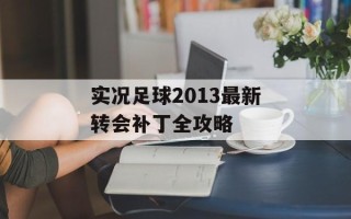 实况足球2013最新转会补丁全攻略