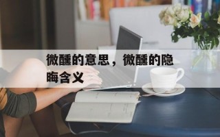 微醺的意思，微醺的隐晦含义