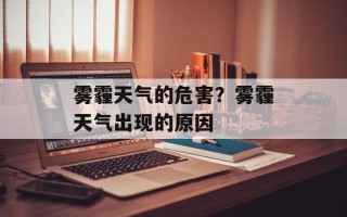 雾霾天气的危害？雾霾天气出现的原因