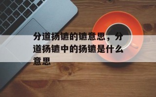 分道扬镳的镳意思，分道扬镳中的扬镳是什么意思