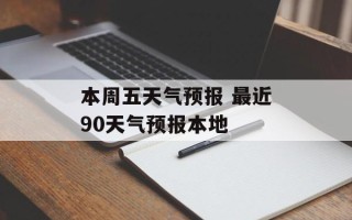 本周五天气预报 最近90天气预报本地