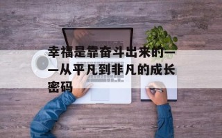 幸福是靠奋斗出来的——从平凡到非凡的成长密码