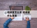 琉璃苣怎么读 琉璃苣什么意思