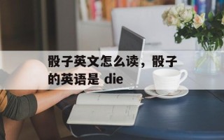骰子英文怎么读，骰子的英语是 die