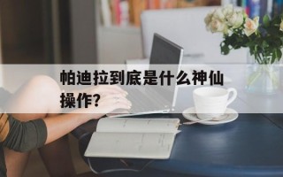 帕迪拉到底是什么神仙操作？