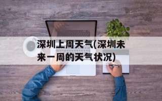 深圳上周天气(深圳未来一周的天气状况)