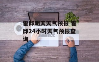 霍邱明天天气预报 霍邱24小时天气预报查询