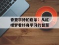 香菱学诗的启示：从红楼梦看终身学习的智慧