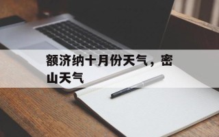 额济纳十月份天气，密山天气