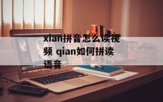 xian拼音怎么读视频 qian如何拼读语音