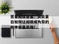 苦夏阅读答案：炎炎夏日如何让阅读成为你的精神避暑圣地？