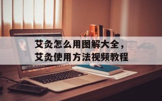 艾灸怎么用图解大全，艾灸使用方法视频教程