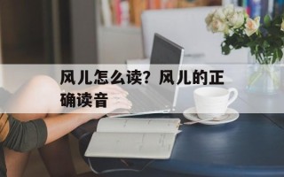 风儿怎么读？风儿的正确读音