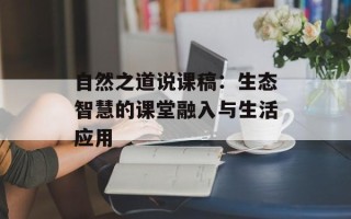 自然之道说课稿：生态智慧的课堂融入与生活应用