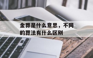 金葬是什么意思，不同的葬法有什么区别