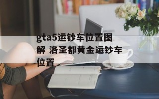 gta5运钞车位置图解 洛圣都黄金运钞车位置