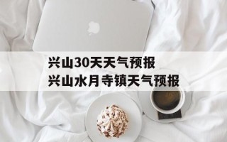 兴山30天天气预报 兴山水月寺镇天气预报