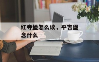 红寺堡怎么读，平吉堡念什么