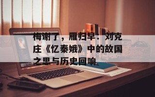 梅谢了，雁归早：刘克庄《忆秦娥》中的故国之思与历史回响