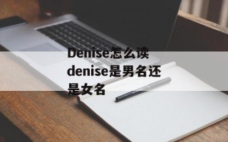 Denise怎么读 denise是男名还是女名