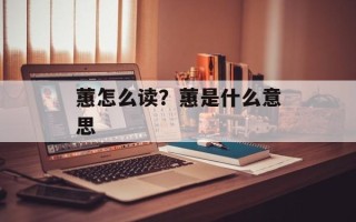 蕙怎么读？蕙是什么意思
