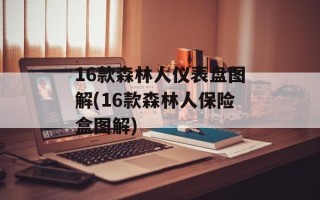 16款森林人仪表盘图解(16款森林人保险盒图解)