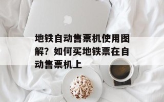 地铁自动售票机使用图解？如何买地铁票在自动售票机上