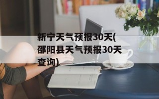 新宁天气预报30天(邵阳县天气预报30天查询)