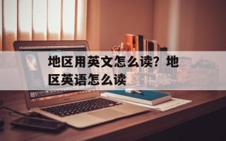 地区用英文怎么读？地区英语怎么读