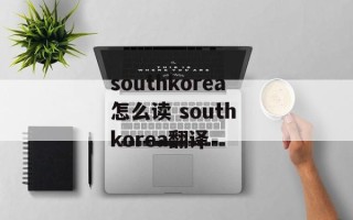 southkorea怎么读 south korea翻译