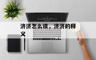 济济怎么读，济济的释义