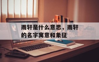 雨轩是什么意思，雨轩的名字寓意和象征