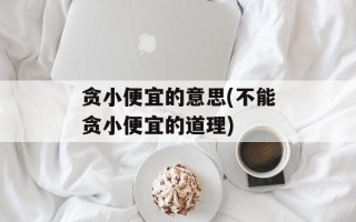 贪小便宜的意思(不能贪小便宜的道理)