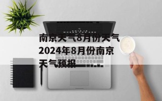 南京天气8月份天气 2024年8月份南京天气预报