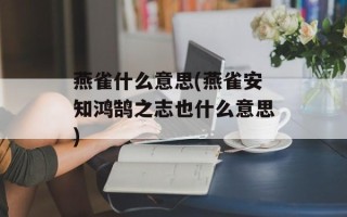 燕雀什么意思(燕雀安知鸿鹄之志也什么意思)