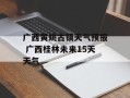 广西黄姚古镇天气预报 广西桂林未来15天天气