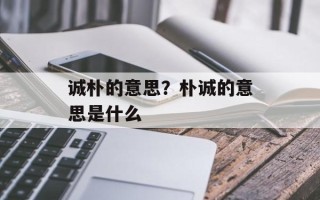 诚朴的意思？朴诚的意思是什么