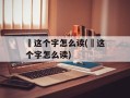 羑这个字怎么读(躍这个字怎么读)