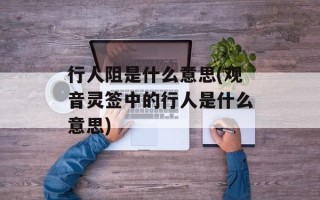 行人阻是什么意思(观音灵签中的行人是什么意思)