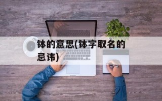 钵的意思(钵字取名的忌讳)